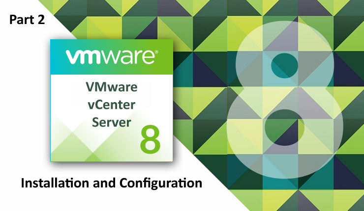 Installing and Configuring VMware vCenter Server 8.0 (Part 2)